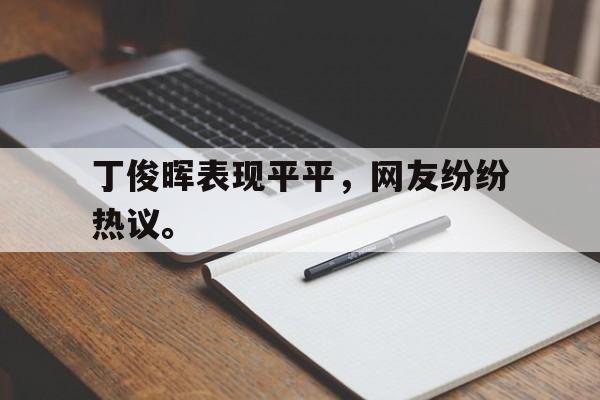 丁俊晖表现平平，网友纷纷热议。