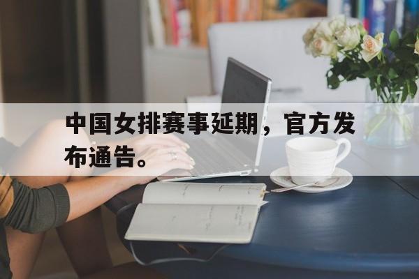爱游戏网页版官网登录-中国女排赛事延期，官方发布通告。后缀