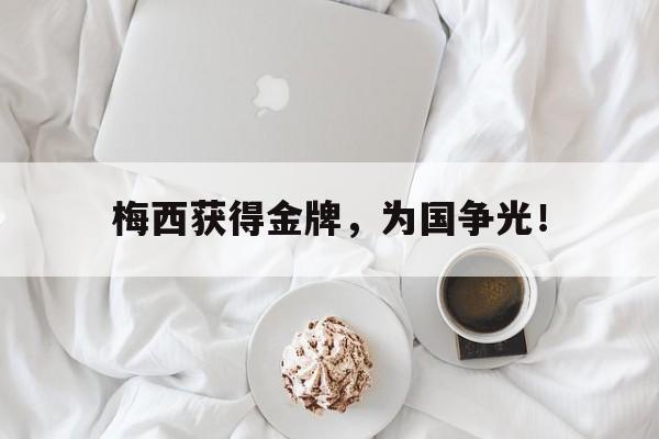 爱游戏网页版入口-梅西获得金牌，为国争光！