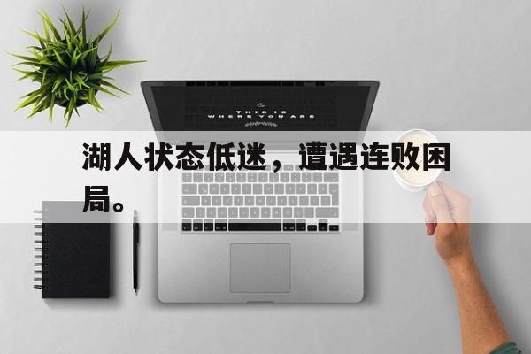 爱游戏网页版入口-湖人状态低迷，遭遇连败困局。
