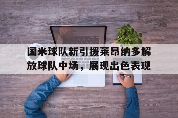 爱游戏网页版入口-国米球队新引援莱昂纳多解放球队中场，展现出色表现