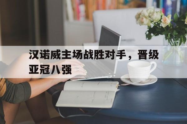 爱游戏网页版入口-汉诺威主场战胜对手，晋级亚冠八强